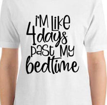 Funny Unisex T-Shirt "I'm Like 4 Days Past My Bedtime", Bella Canvas, Short Sleeve