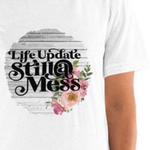 Funny, Unisex T-Shirt "Life Update Still a Mess" Bella Canvas, Floral Sublimation, Women T-shirt Design, Short Sleeve