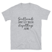 Unisex T-Shirt, Good Friends Don't Let You Do Stupid Alone, Funny Friends T-shirt