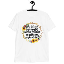 Funny Saying T-shirt "She Believed She Could... Couldn't Be Bothered So She Didn't" Sunflower Floral, Unisex