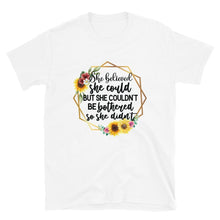 Funny Saying T-shirt "She Believed She Could... Couldn't Be Bothered So She Didn't" Sunflower Floral, Unisex
