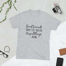 Unisex T-Shirt, Good Friends Don't Let You Do Stupid Alone, Funny Friends T-shirt