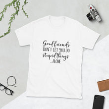 Unisex T-Shirt, Good Friends Don't Let You Do Stupid Alone, Funny Friends T-shirt