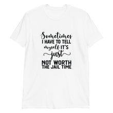Funny Unisex T-shirt, Not Worth the Jail Time, Funny Saying T-shirt