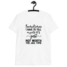 Funny Unisex T-shirt, Not Worth the Jail Time, Funny Saying T-shirt