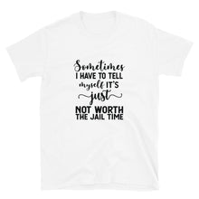 Funny Unisex T-shirt, Not Worth the Jail Time, Funny Saying T-shirt