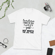 Funny Unisex T-shirt, Not Worth the Jail Time, Funny Saying T-shirt