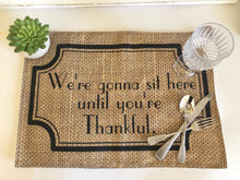 Funny Thanksgiving Placemat "We're Gonna Sit Here Until You're Thankful" Fall Cloth Placemat, Burlap Design, Fall Table Decor