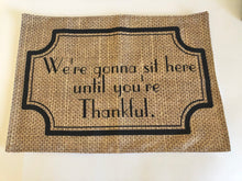 Funny Thanksgiving Placemat "We're Gonna Sit Here Until You're Thankful" Fall Cloth Placemat, Burlap Design, Fall Table Decor