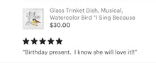 Music Glass Trinket Dish, I Sing Because I’m Happy, Watercolor Bird