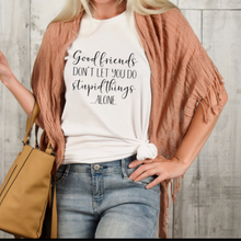 Unisex T-Shirt, Good Friends Don't Let You Do Stupid Alone, Funny Friends T-shirt