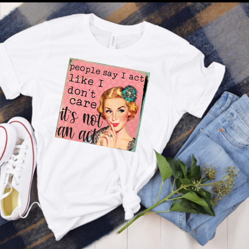 Funny Unisex T-Shirt, Retro Woman, People Say I Act Like I Don't Care It's Not An Act, Funny Saying T-shirt